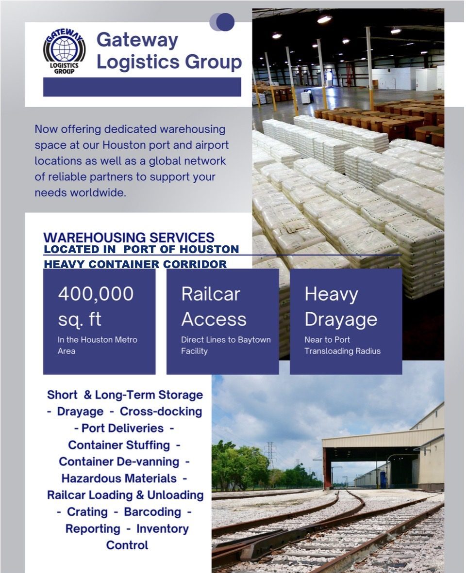 Now offering dedicated warehousing space at our Houston port and airport locations as well as a global network of reliable partners to support your needs worldwide. Warehousing services located in port of Houston. Heavy container corridor. 400,000 sq. ft in the Houston Metro Area. Railcar Access with Direct Lines to Baytown Facility. Heavy Drayage Near to Port Transloading Radius. -Short & Long-Term Storage -Drayage -Cross-docking -Port Deliveries -Container Stuffing -Container De-vanning -Hazardous Materials -Railcar Loading & Unloading -Crating -Barcoding -Reporting -Inventory Control Baytown Warehouse: 4000 Cedar Blvd, Bldg. A, Baytown, TX 77523 IAH Location: 18201 Viscount Rd, Houston, TX 77032 sales@gateway-group.com www.gateway-group.com +1 (281) 443-7447