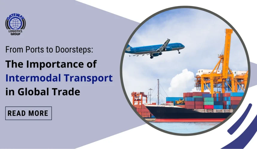 From Ports to Doorsteps: The Importance of Intermodal Transport in Global Trade From Ports to Doorsteps: The Importance of Intermodal Transport in Global Trade